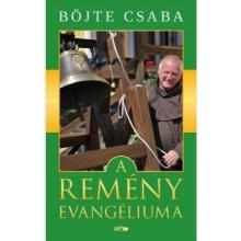 A remény evangéliuma - Böjte Csaba A remény evangéliuma - Böjte Csaba