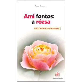 Ami fontos: a rózsa - Bruno Ferrero