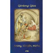 Arany, tömjén, mirha - Gárdonyi Géza Arany, tömjén, mirha - Gárdonyi Géza