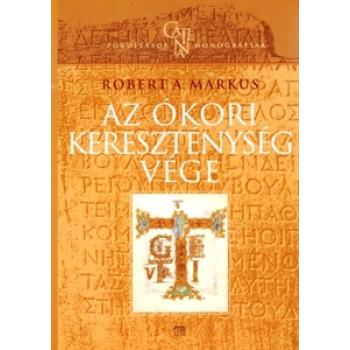 Az ókori kereszténység vége - Robert A. Markus