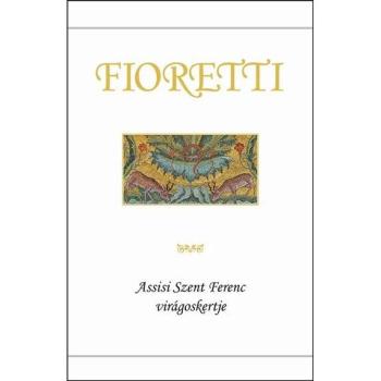 Fioretti - Assisi Szent Ferenc virágoskertje