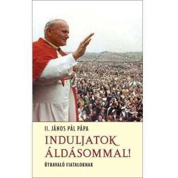 Induljatok áldásommal! - II. János Pál pápa