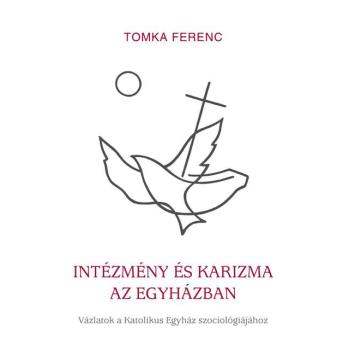 Intézmény és karizma az Egyházban - Tomka Ferenc