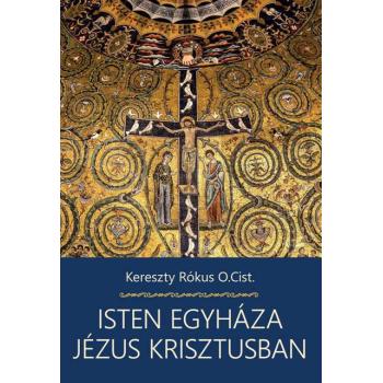 Isten Egyháza Jézus Krisztusban - Kereszty Rókus O.Cist.