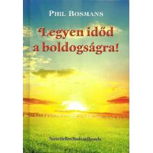 Legyen időd a boldogságra! - Phil Bosmans