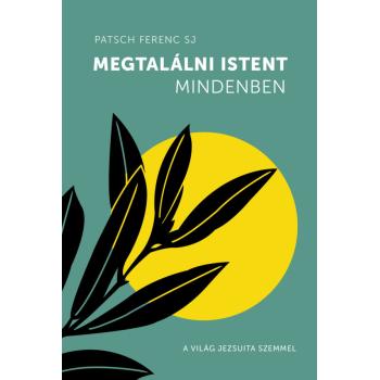Megtalálni Istent mindenben - Patsch Ferenc SJ