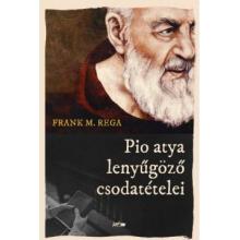 Pio atya lenyűgöző csodatételei - Frank M. Rega Pio atya lenyűgöző csodatételei - Frank M. Rega